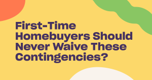 Read more about the article First-Time Homebuyers Should Never Waive These Contingencies