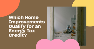 Read more about the article Which Home Improvements Qualify for an Energy Tax Credit?