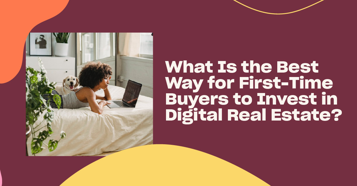 You are currently viewing What Is the Best Way for First-Time Buyers to Invest in Virtual Real Estate? 