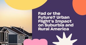 Read more about the article Fad or the Future? Urban Flight’s Impact on Suburbia and Rural America