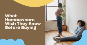 Read more about the article What Homeowners Wish They Knew Before Buying