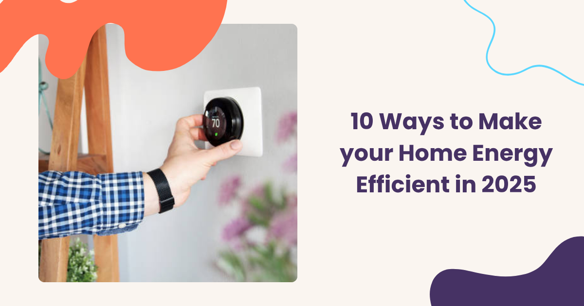You are currently viewing 10 Ways to Make your Home Energy Efficient in 2025