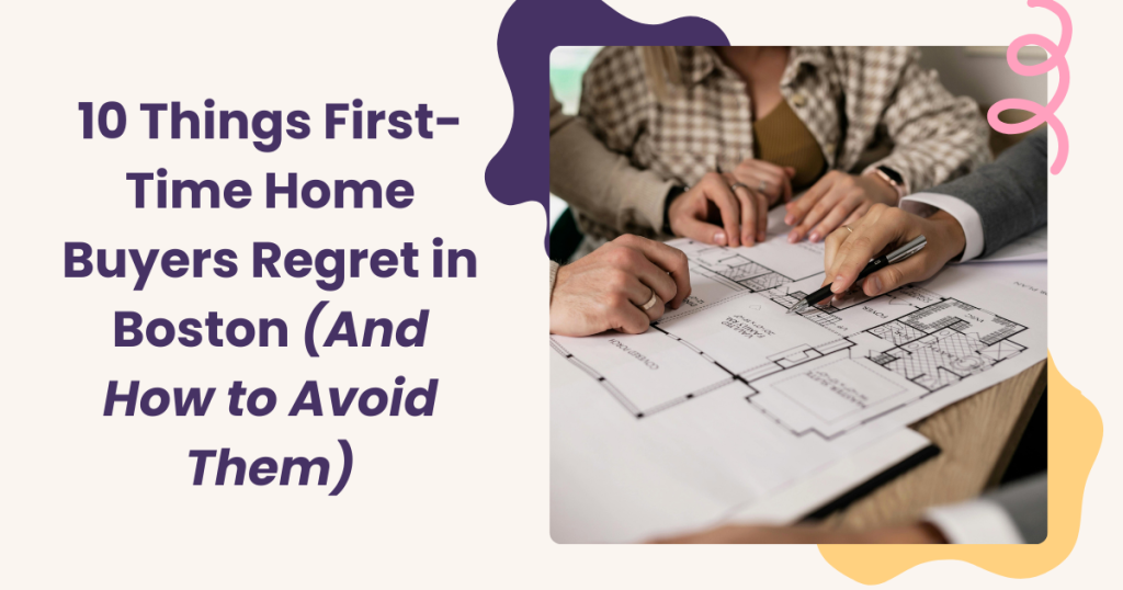 10 Things First-Time Home Buyers Regret in Boston (And How to Avoid Them)