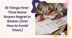 Read more about the article 10 Things First-Time Home Buyers Regret in Boston (And How to Avoid Them)