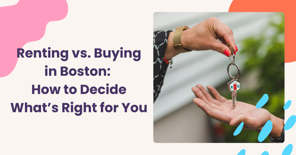 Renting vs. Buying in Boston: How to Decide What’s Right for You